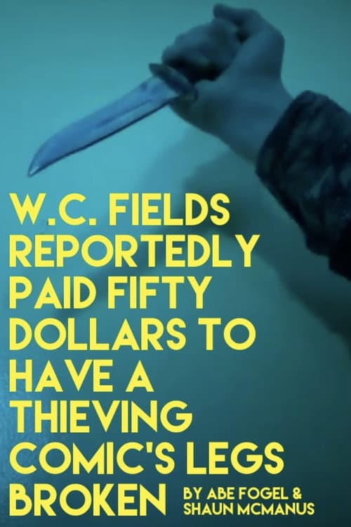 W. C. FIELDS REPORTEDLY PAID FIFTY DOLLARS TO HAVE A THIEVING COMIC'S LEGS BROKEN — poster