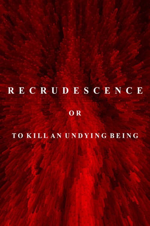 Recrudescence or (To Kill an Undying Being) — poster