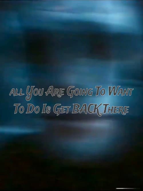 All You Are Going to Want to Do Is Get Back There — poster